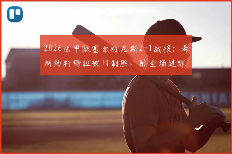2026法甲欧塞尔对尼斯2-1战报：希纳约科玛拉破门制胜，附全场进球集锦与赛后分析